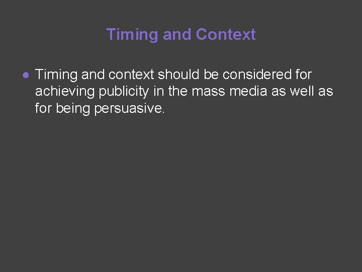 Timing and Context ● Timing and context should be considered for achieving publicity in