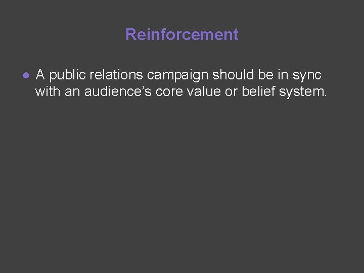 Reinforcement ● A public relations campaign should be in sync with an audience’s core