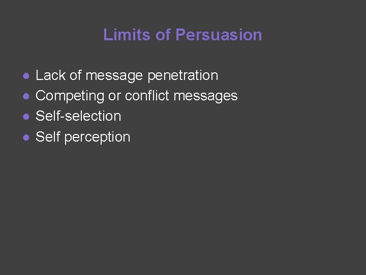 Limits of Persuasion ● ● Lack of message penetration Competing or conflict messages Self-selection