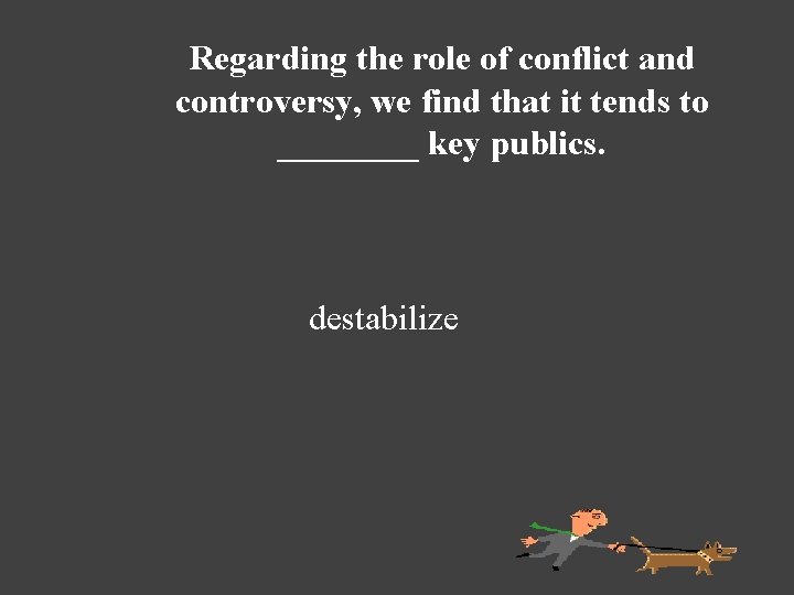 Regarding the role of conflict and controversy, we find that it tends to ____