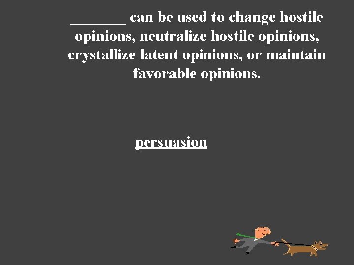 _______ can be used to change hostile opinions, neutralize hostile opinions, crystallize latent opinions,