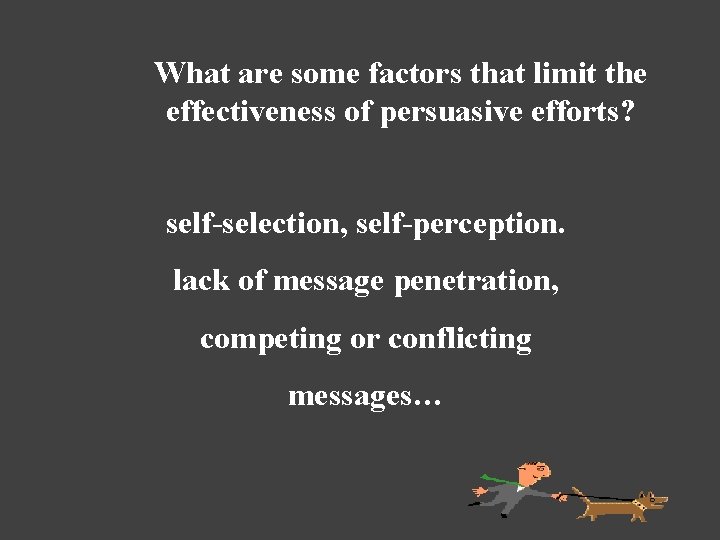 What are some factors that limit the effectiveness of persuasive efforts? self-selection, self-perception. lack