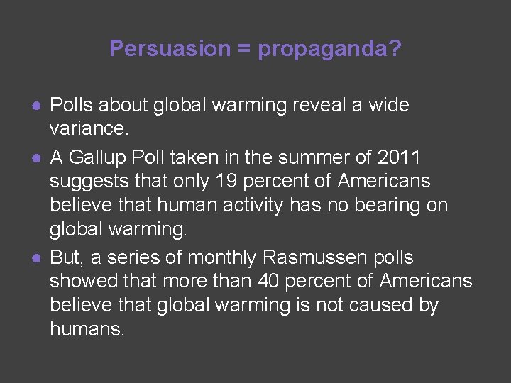 Persuasion = propaganda? ● Polls about global warming reveal a wide variance. ● A