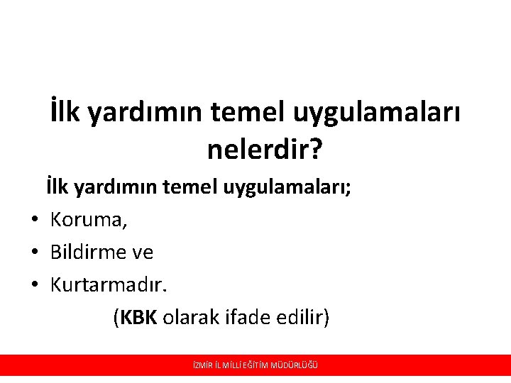 İlk yardımın temel uygulamaları nelerdir? İlk yardımın temel uygulamaları; • Koruma, • Bildirme ve