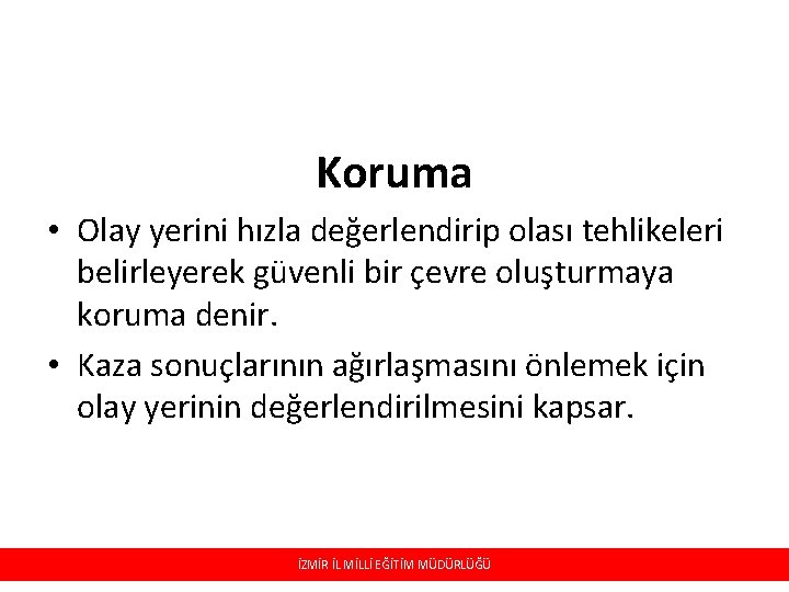 Koruma • Olay yerini hızla değerlendirip olası tehlikeleri belirleyerek güvenli bir çevre oluşturmaya koruma