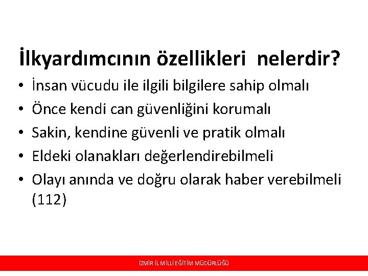 İlkyardımcının özellikleri nelerdir? • • • İnsan vücudu ile ilgili bilgilere sahip olmalı Önce