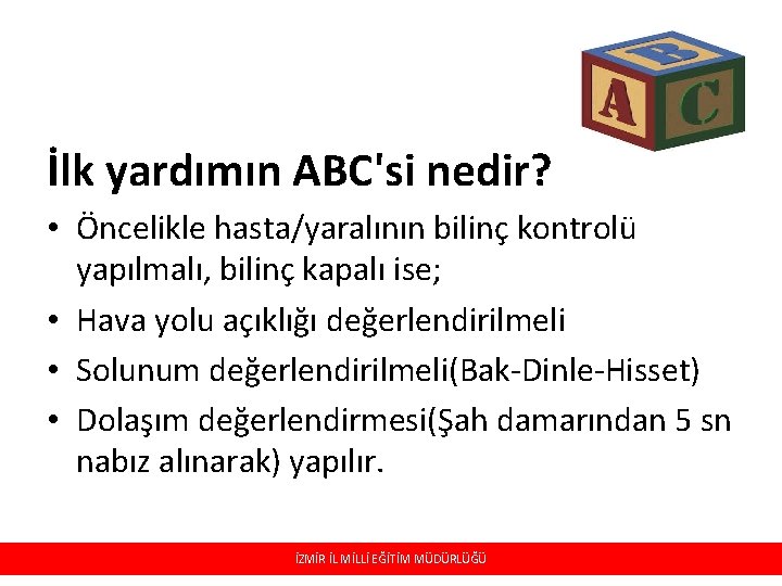 İlk yardımın ABC'si nedir? • Öncelikle hasta/yaralının bilinç kontrolü yapılmalı, bilinç kapalı ise; •