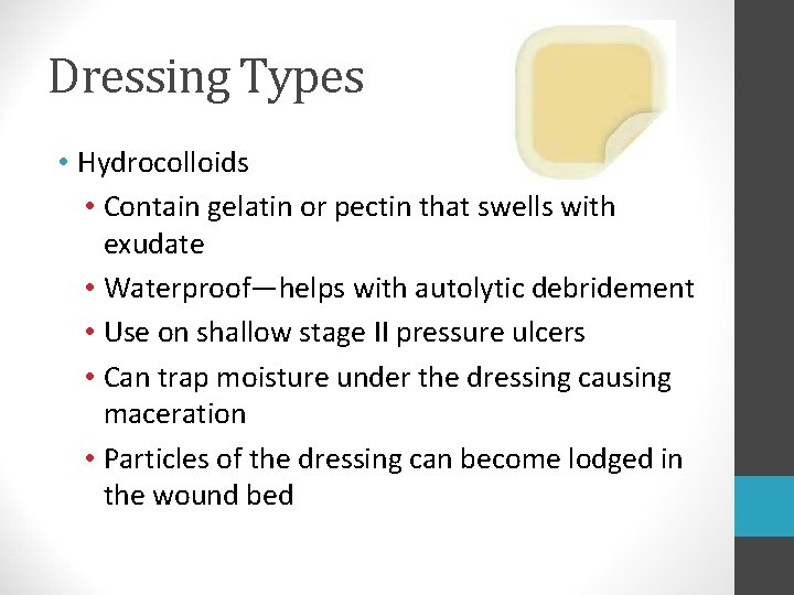 Dressing Types • Hydrocolloids • Contain gelatin or pectin that swells with exudate • Dressing Types • Hydrocolloids • Contain gelatin or pectin that swells with exudate •