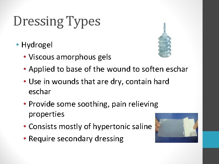 Dressing Types • Hydrogel • Viscous amorphous gels • Applied to base of the Dressing Types • Hydrogel • Viscous amorphous gels • Applied to base of the