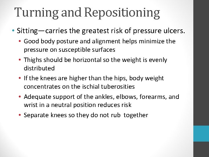 Turning and Repositioning • Sitting—carries the greatest risk of pressure ulcers. • Good body