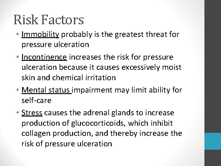 Risk Factors • Immobility probably is the greatest threat for pressure ulceration • Incontinence Risk Factors • Immobility probably is the greatest threat for pressure ulceration • Incontinence