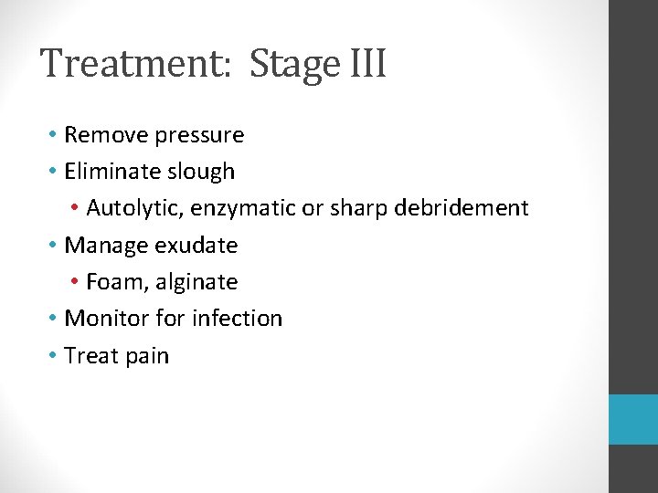 Treatment: Stage III • Remove pressure • Eliminate slough • Autolytic, enzymatic or sharp Treatment: Stage III • Remove pressure • Eliminate slough • Autolytic, enzymatic or sharp