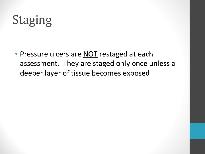 Staging • Pressure ulcers are NOT restaged at each assessment. They are staged only