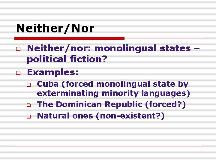 Neither/Nor q q Neither/nor: monolingual states – political fiction? Examples: q q q Cuba