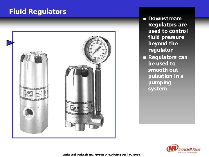 Fluid Regulators n n Industrial Technologies -Process- Marketing Desk 02 -2006 Downstream Regulators are