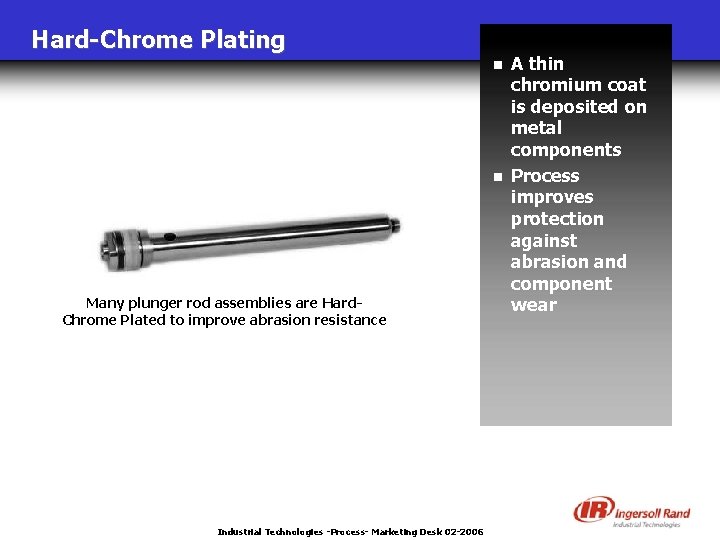 Hard-Chrome Plating n n Many plunger rod assemblies are Hard. Chrome Plated to improve