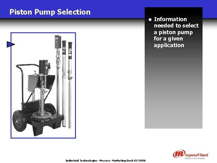 Piston Pump Selection n Industrial Technologies -Process- Marketing Desk 02 -2006 Information needed to