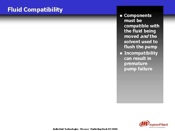 Fluid Compatibility n n Industrial Technologies -Process- Marketing Desk 02 -2006 Components must be