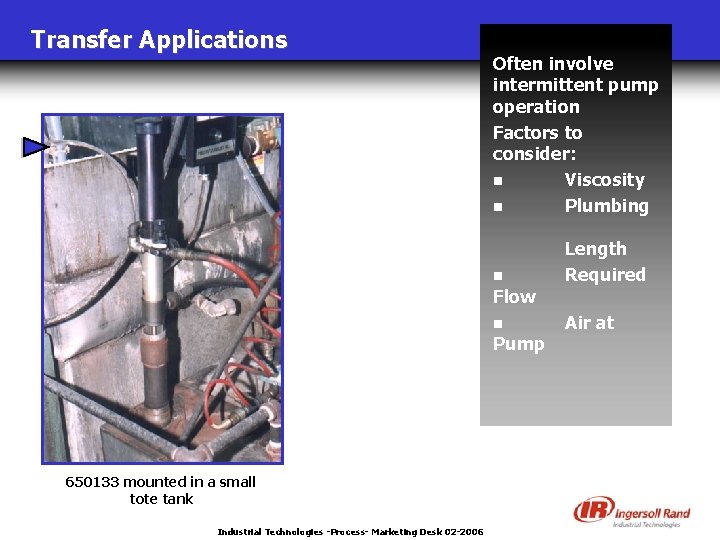Transfer Applications Often involve intermittent pump operation Factors to consider: n Viscosity n Plumbing