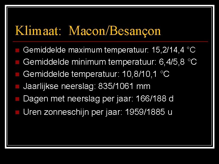 Klimaat: Macon/Besançon n Gemiddelde maximum temperatuur: 15, 2/14, 4 °C n n Gemiddelde minimum