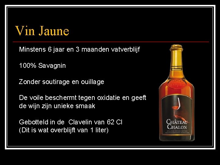 Vin Jaune Minstens 6 jaar en 3 maanden vatverblijf 100% Savagnin Zonder soutirage en