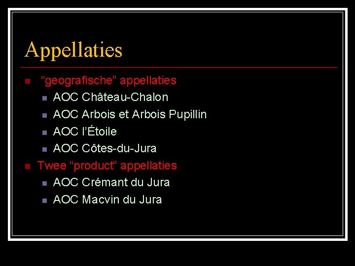 Appellaties n n “geografische” appellaties n AOC Château-Chalon n AOC Arbois et Arbois Pupillin