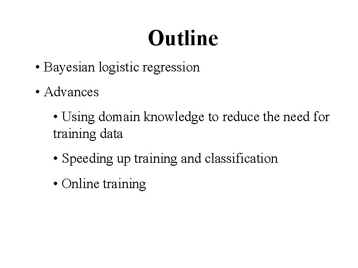 Outline • Bayesian logistic regression • Advances • Using domain knowledge to reduce the