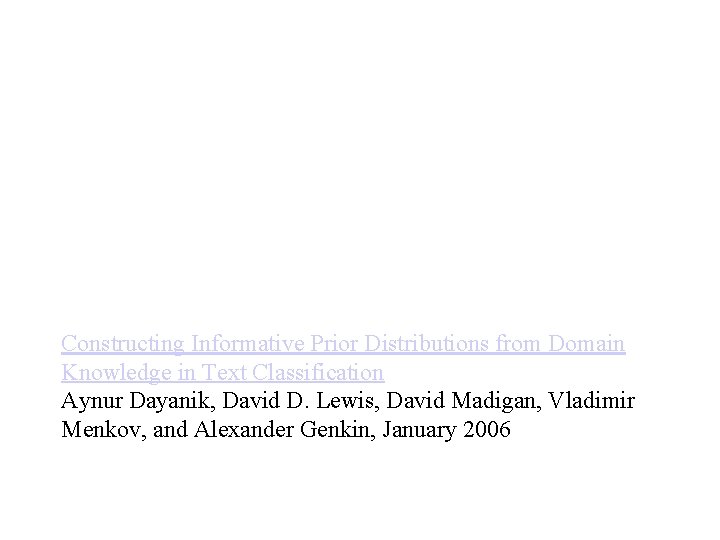 Constructing Informative Prior Distributions from Domain Knowledge in Text Classification Aynur Dayanik, David D. Constructing Informative Prior Distributions from Domain Knowledge in Text Classification Aynur Dayanik, David D.