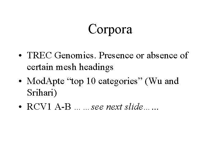 Corpora • TREC Genomics. Presence or absence of certain mesh headings • Mod. Apte