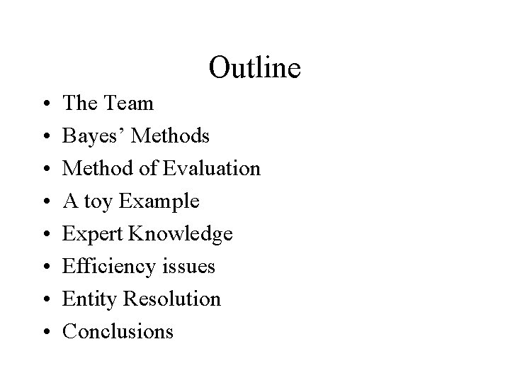 Outline • • The Team Bayes’ Methods Method of Evaluation A toy Example Expert