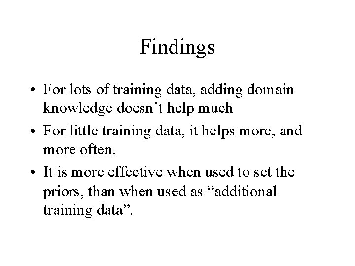 Findings • For lots of training data, adding domain knowledge doesn’t help much • Findings • For lots of training data, adding domain knowledge doesn’t help much •