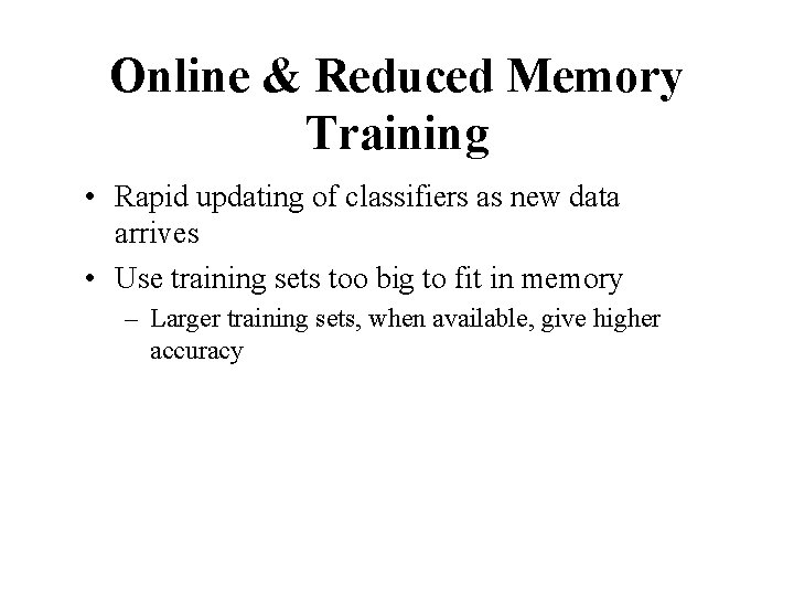 Online & Reduced Memory Training • Rapid updating of classifiers as new data arrives Online & Reduced Memory Training • Rapid updating of classifiers as new data arrives
