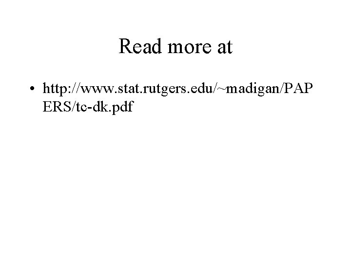 Read more at • http: //www. stat. rutgers. edu/~madigan/PAP ERS/tc-dk. pdf Read more at • http: //www. stat. rutgers. edu/~madigan/PAP ERS/tc-dk. pdf