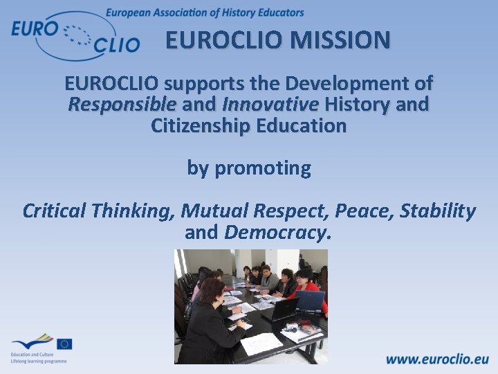 EUROCLIO MISSION EUROCLIO supports the Development of Responsible and Innovative History and Citizenship Education