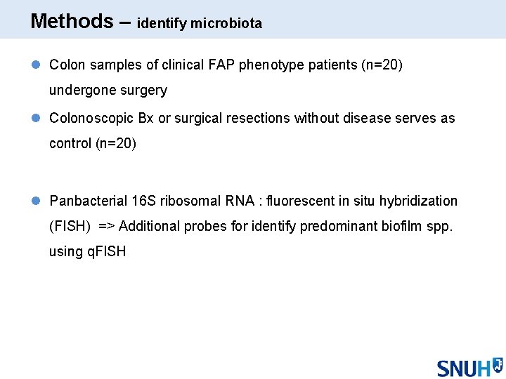 Methods – identify microbiota l Colon samples of clinical FAP phenotype patients (n=20) undergone