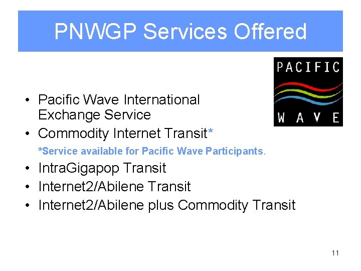 PNWGP Services Offered • Pacific Wave International Exchange Service • Commodity Internet Transit* Peering