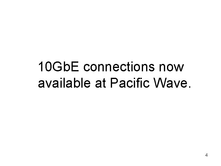 10 Gb. E connections now available at Pacific Wave. 4 