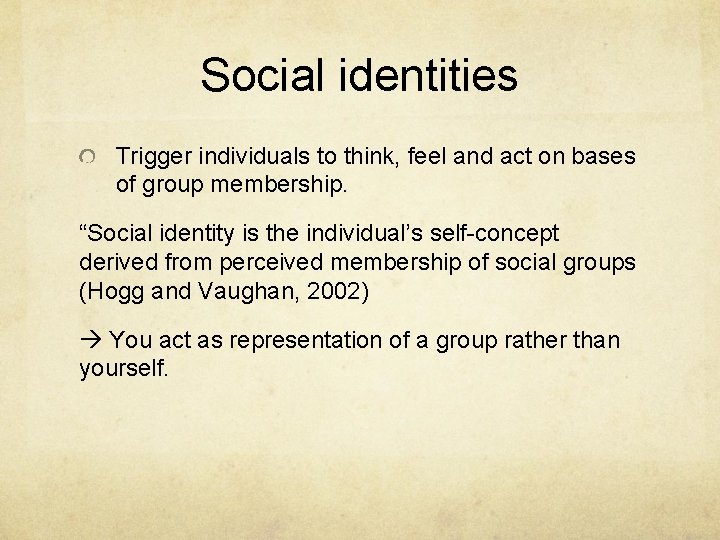 Social identities Trigger individuals to think, feel and act on bases of group membership.