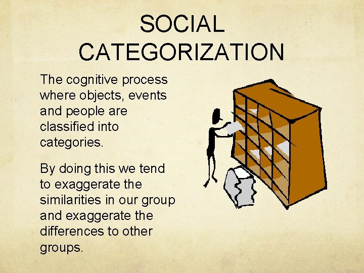 SOCIAL CATEGORIZATION The cognitive process where objects, events and people are classified into categories.