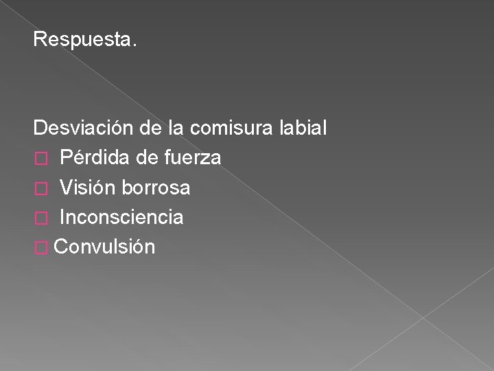 Respuesta. Desviación de la comisura labial � Pérdida de fuerza � Visión borrosa �