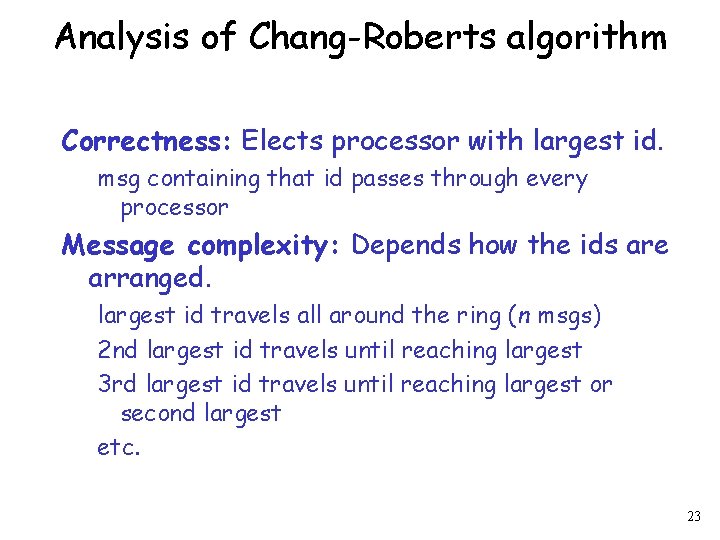 Analysis of Chang-Roberts algorithm Correctness: Elects processor with largest id. msg containing that id