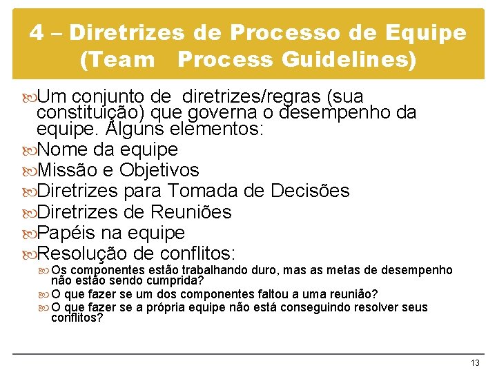 4 – Diretrizes de Processo de Equipe (Team Process Guidelines) Um conjunto de diretrizes/regras