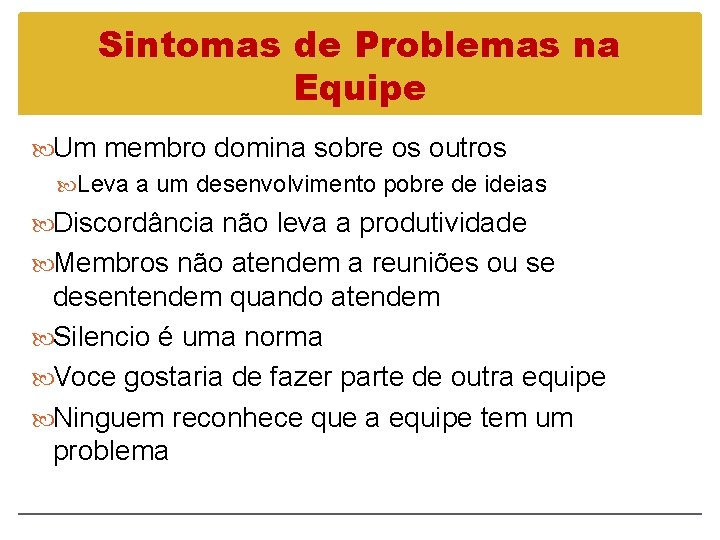 Sintomas de Problemas na Equipe Um membro domina sobre os outros Leva a um