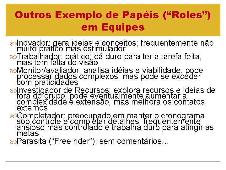 Outros Exemplo de Papéis (“Roles”) em Equipes Inovador: gera ideias e conceitos; frequentemente não