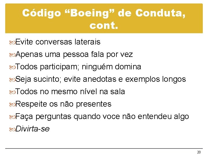 Código “Boeing” de Conduta, cont. Evite conversas laterais Apenas uma pessoa fala por vez