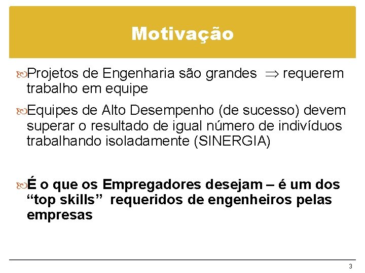 Motivação Projetos de Engenharia são grandes requerem trabalho em equipe Equipes de Alto Desempenho