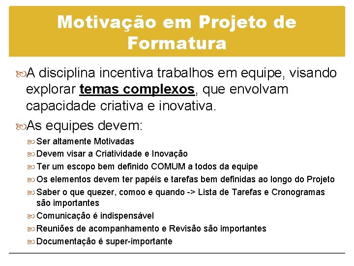 Motivação em Projeto de Formatura A disciplina incentiva trabalhos em equipe, visando explorar temas