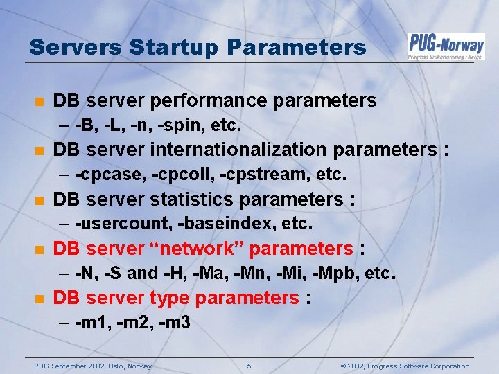 Servers Startup Parameters n DB server performance parameters – -B, -L, -n, -spin, etc. Servers Startup Parameters n DB server performance parameters – -B, -L, -n, -spin, etc.