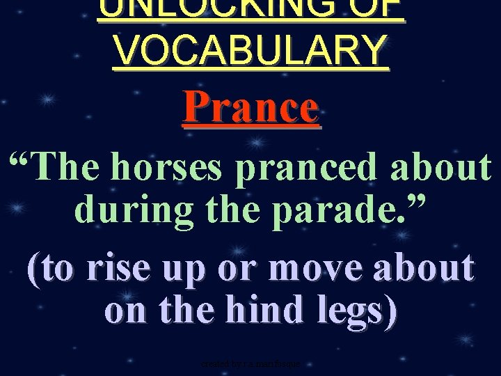 UNLOCKING OF VOCABULARY Prance “The horses pranced about during the parade. ” (to rise