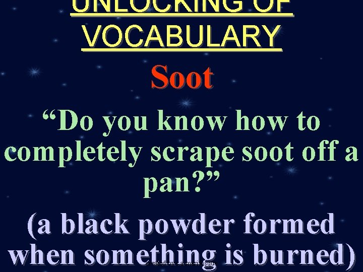 UNLOCKING OF VOCABULARY Soot “Do you know how to completely scrape soot off a